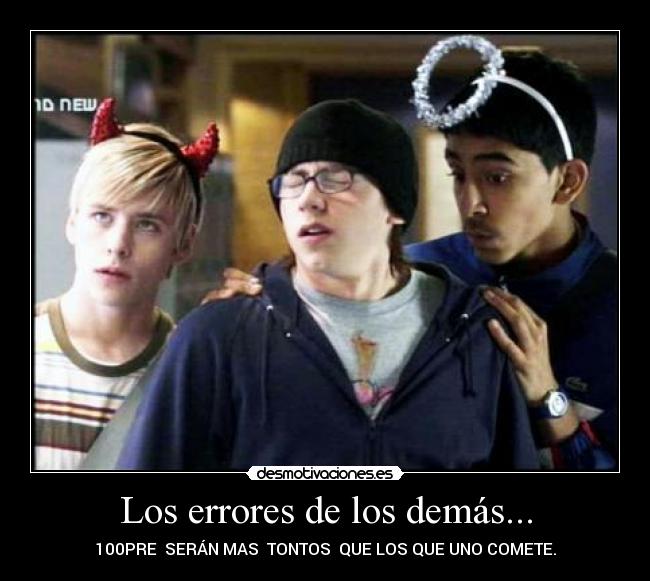 Los errores de los demás... - 100PRE  SERÁN MAS  TONTOS  QUE LOS QUE UNO COMETE.