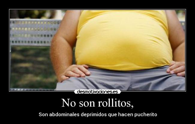 No son rollitos, - Son abdominales deprimidos que hacen pucherito