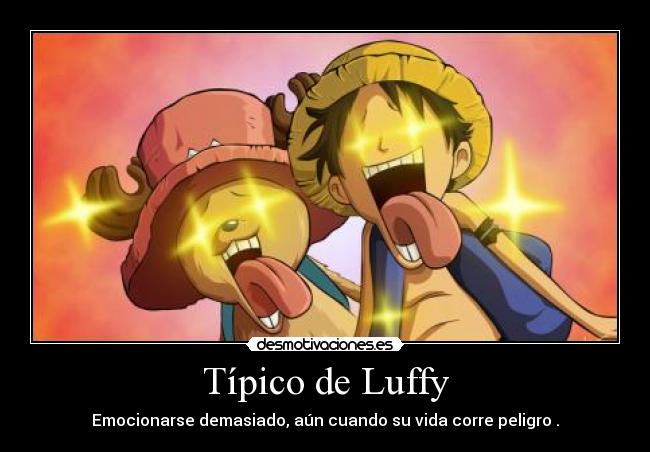 Típico de Luffy - Emocionarse demasiado, aún cuando su vida corre peligro .