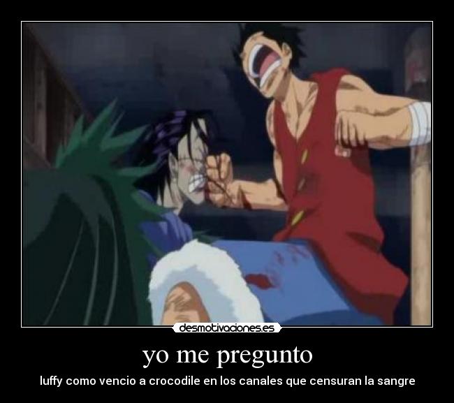 yo me pregunto - luffy como vencio a crocodile en los canales que censuran la sangre