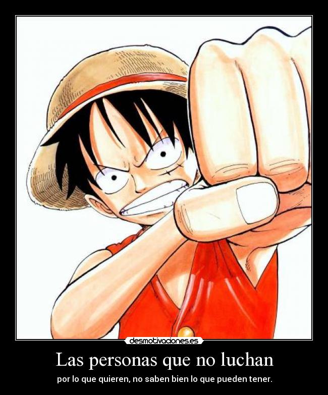 Las personas que no luchan - por lo que quieren, no saben bien lo que pueden tener.