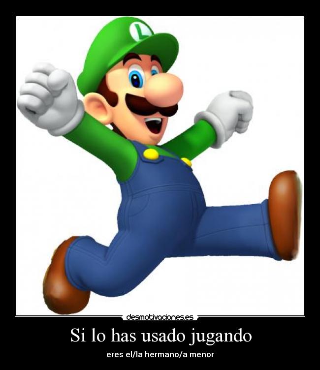 Si lo has usado jugando - eres el/la hermano/a menor