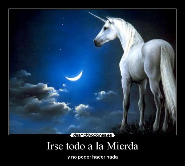 Irse todo a la Mierda - y no poder hacer nada