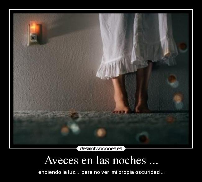 Aveces en las noches ... - enciendo la luz...  para no ver  mi propia oscuridad ...