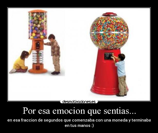 Por esa emocion que sentias... -