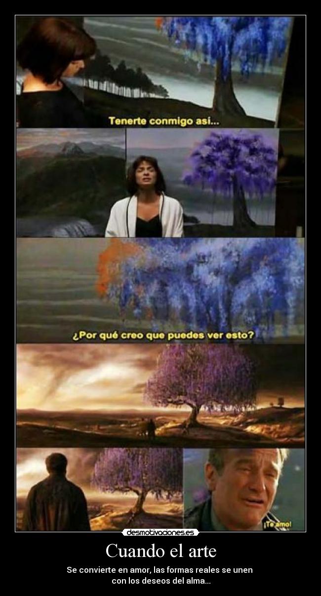 Cuando el arte - Se convierte en amor, las formas reales se unen
con los deseos del alma...