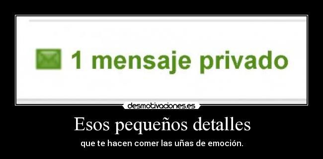 Esos pequeños detalles - que te hacen comer las uñas de emoción.