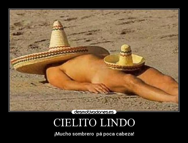 CIELITO LINDO - ¡Mucho sombrero pá poca cabeza!
