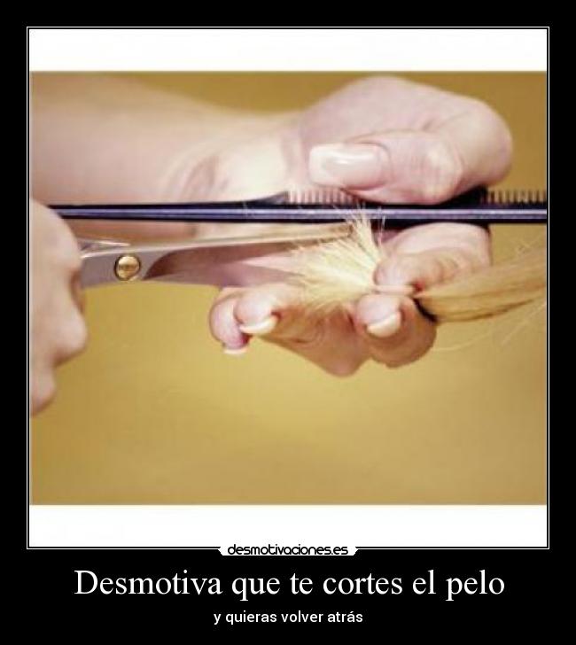 Desmotiva que te cortes el pelo - 