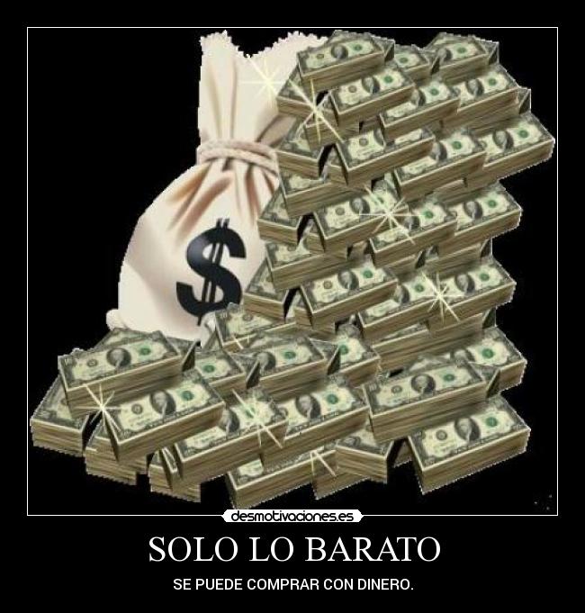 SOLO LO BARATO - SE PUEDE COMPRAR CON DINERO.