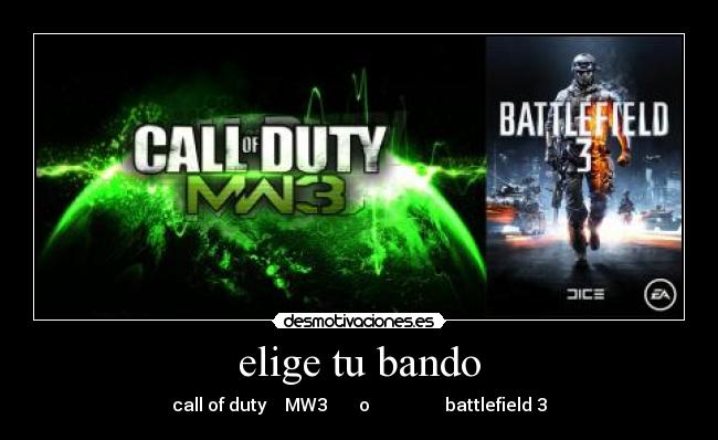 elige tu bando - call of duty    MW3       o                 battlefield 3