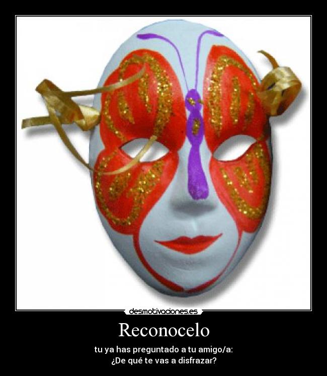 Reconocelo - tu ya has preguntado a tu amigo/a:
¿De qué te vas a disfrazar?