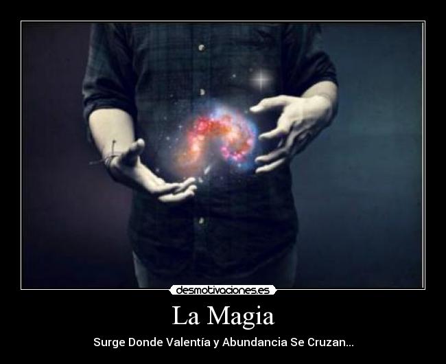 La Magia - Surge Donde Valentía y Abundancia Se Cruzan...