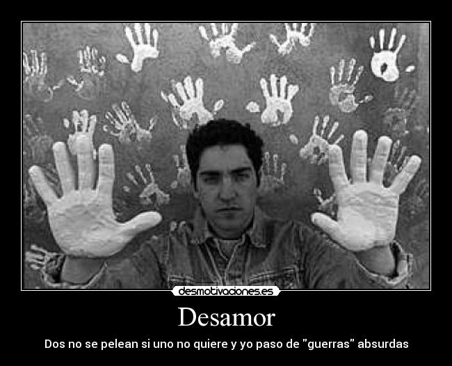 Desamor - Dos no se pelean si uno no quiere y yo paso de guerras absurdas