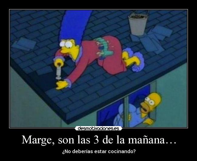 Marge, son las 3 de la mañana… -