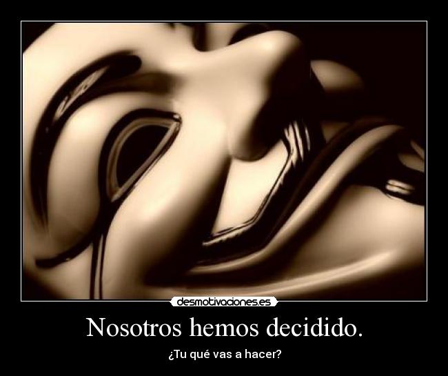 Nosotros hemos decidido. -