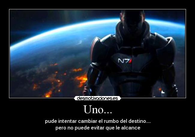Uno... - pude intentar cambiar el rumbo del destino....
pero no puede evitar que le alcance