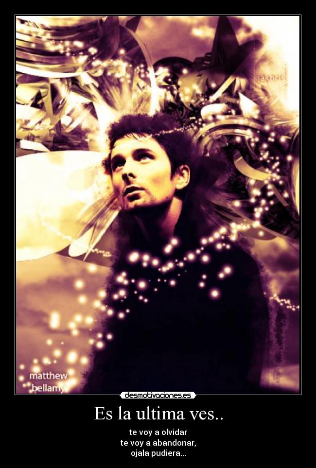 Es la ultima ves.. - te voy a olvidar
te voy a abandonar,
ojala pudiera...