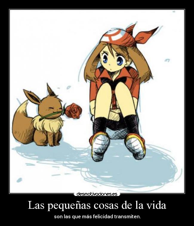 Las pequeñas cosas de la vida - son las que más felicidad transmiten.