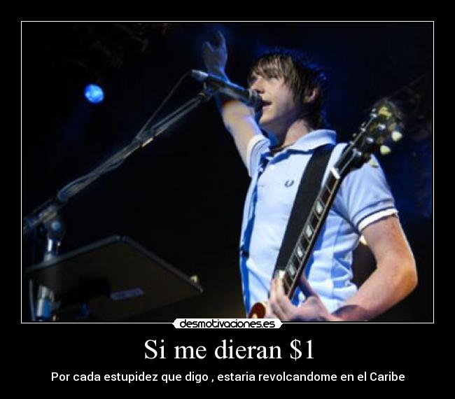 Si me dieran $1 - Por cada estupidez que digo , estaria revolcandome en el Caribe