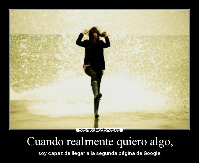 Cuando realmente quiero algo, -