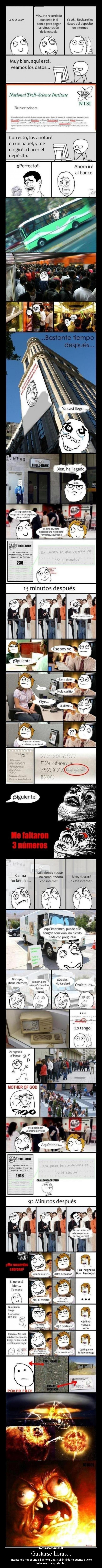 Gastarse horas... - intentando hacer una diligencia....para al final darte cuenta que te
falto lo mas importante .