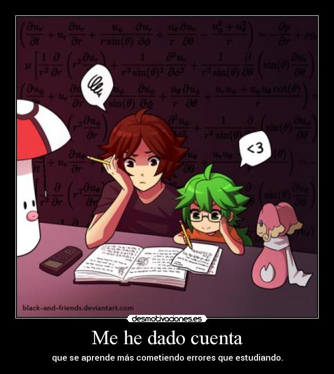 Me he dado cuenta - que se aprende más cometiendo errores que estudiando.