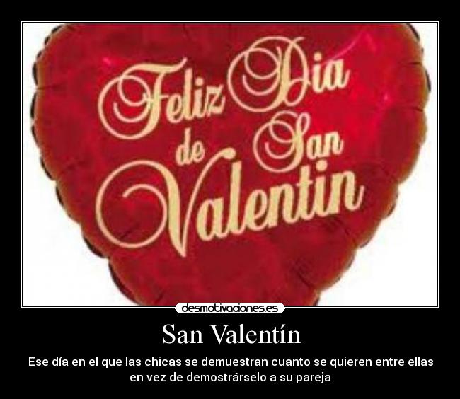 San Valentín - Ese día en el que las chicas se demuestran cuanto se quieren entre ellas
en vez de demostrárselo a su pareja