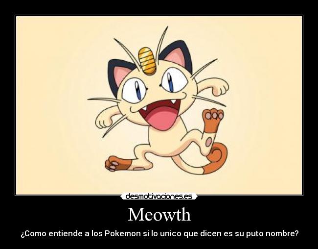 Meowth - ¿Como entiende a los Pokemon si lo unico que dicen es su puto nombre?