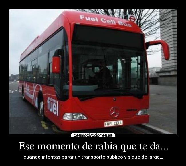 Ese momento de rabia que te da... - cuando intentas parar un transporte publico y sigue de largo...