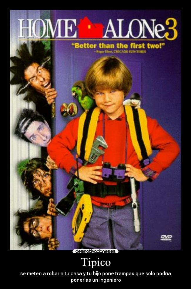 Típico - se meten a robar a tu casa y tu hijo pone trampas que solo podría
ponerlas un ingeniero