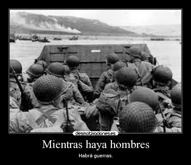 Mientras haya hombres - Habrá guerras.