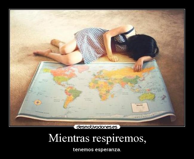 Mientras respiremos, - tenemos esperanza.