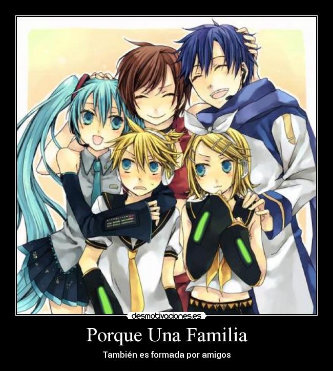 carteles familia anime manga hatsune miku len rin kagamine kaito meiko familia amigos motiva amistad desmotivaciones