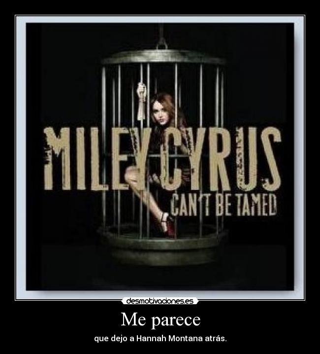 Me parece - que dejo a Hannah Montana atrás.