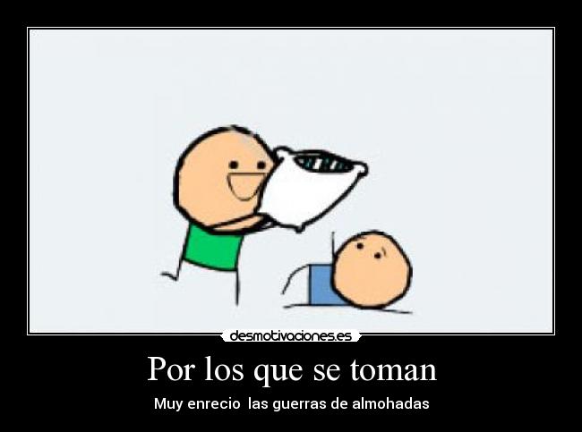 Por los que se toman - Muy enrecio las guerras de almohadas
