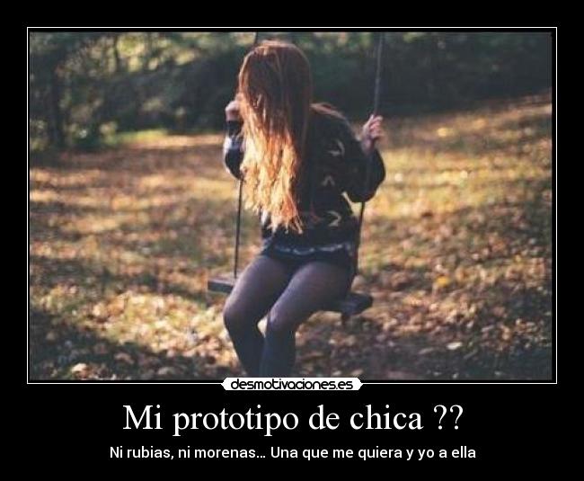 Mi prototipo de chica ?? - Ni rubias, ni morenas… Una que me quiera y yo a ella