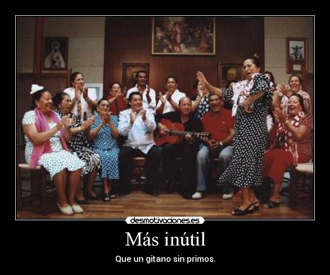 carteles ser mas inutil que gitano sin primos desmotivaciones