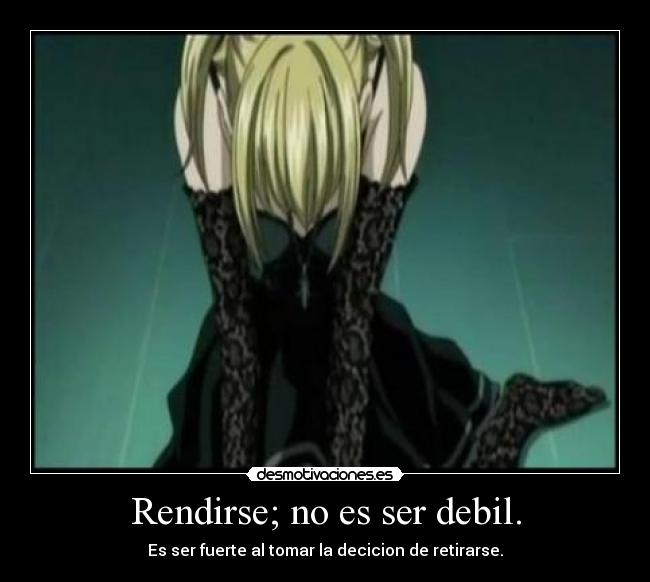 Rendirse; no es ser debil. - Es ser fuerte al tomar la decicion de retirarse.