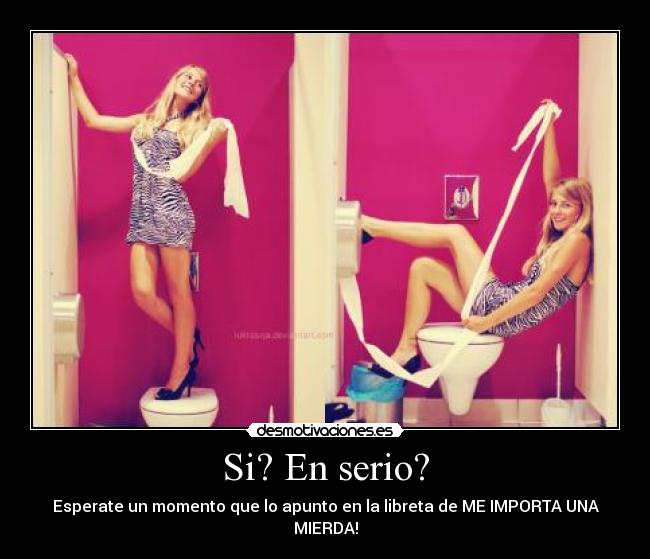 Si? En serio? -