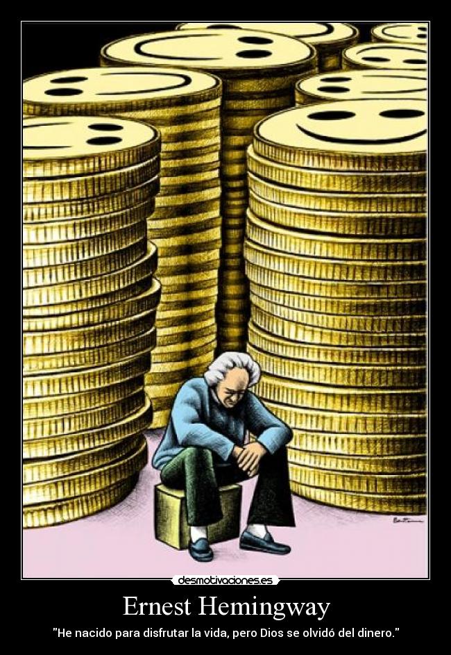 Ernest Hemingway - He nacido para disfrutar la vida, pero Dios se olvidó del dinero.