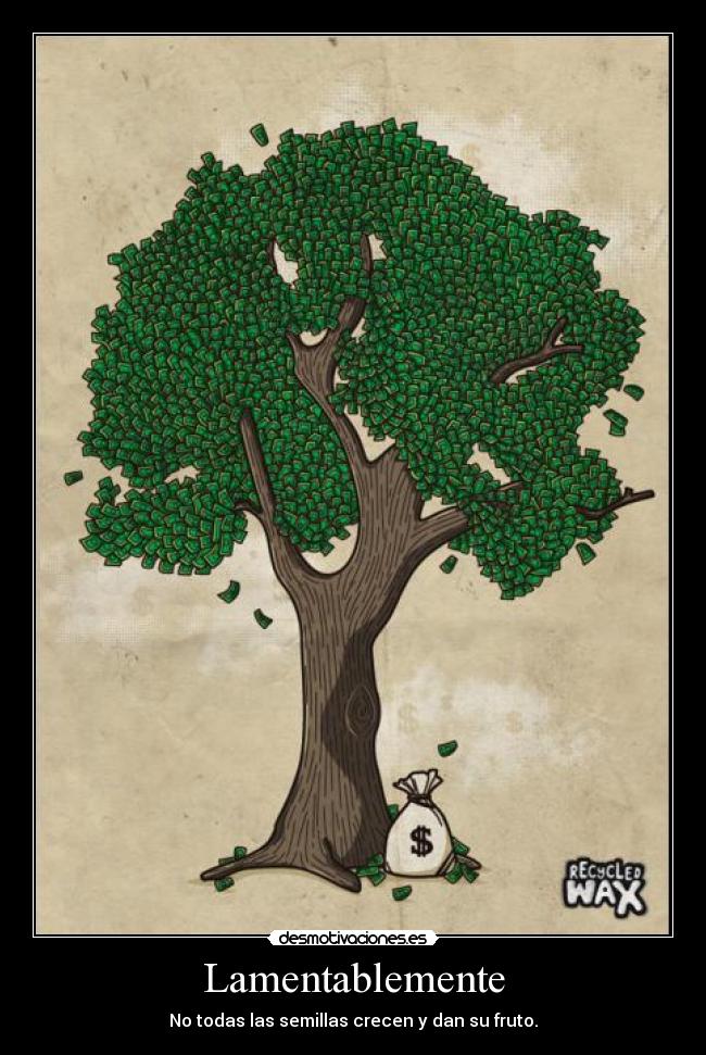 Lamentablemente - No todas las semillas crecen y dan su fruto.