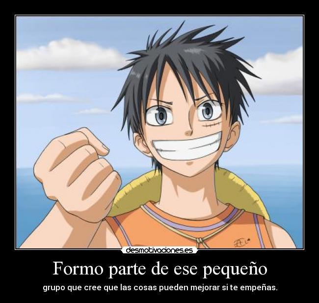 Formo parte de ese pequeño - grupo que cree que las cosas pueden mejorar si te empeñas.