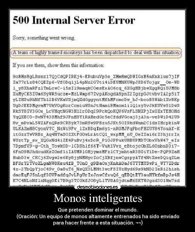 Monos inteligentes - Que pretenden dominar el mundo.
(Oración: Un equipo de monos altamente entrenados ha sido enviado
para hacer frente a esta situación. ¬¬)