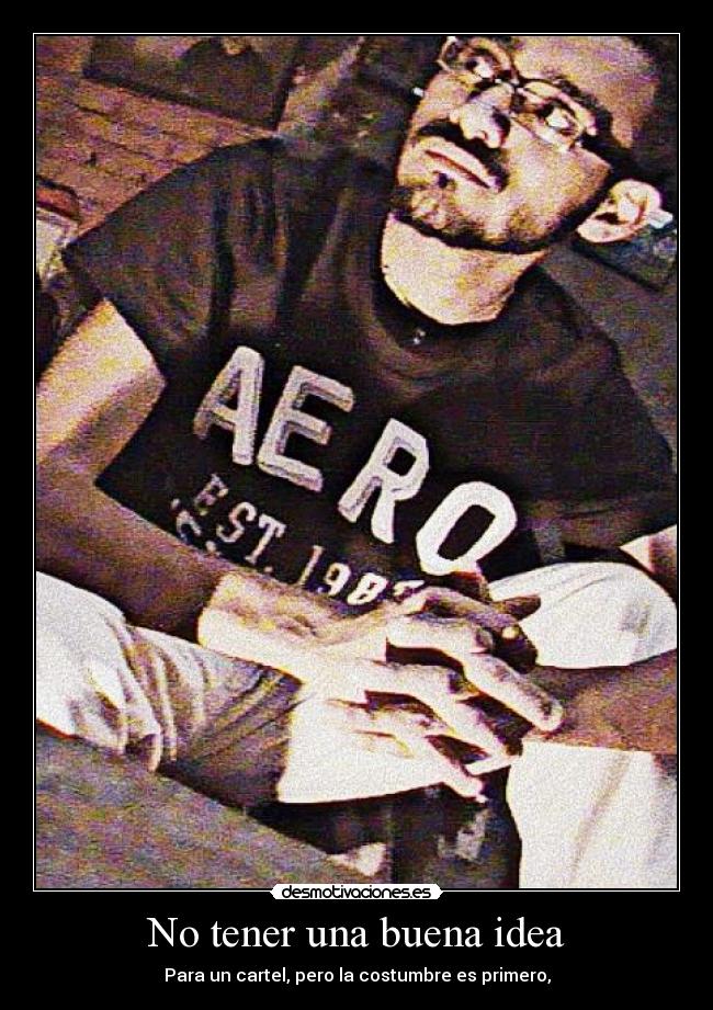 No tener una buena idea - Para un cartel, pero la costumbre es primero,