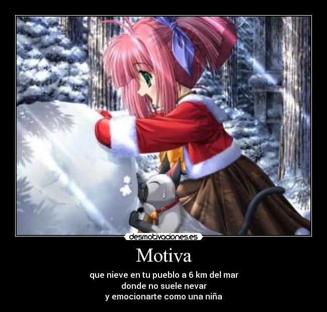 Motiva - que nieve en tu pueblo a 6 km del mar
donde no suele nevar
y emocionarte como una niña