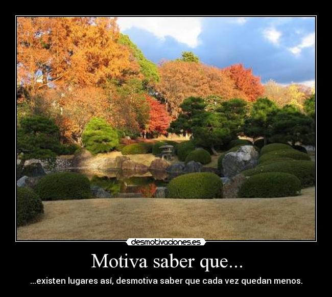 Motiva saber que... - ...existen lugares así, desmotiva saber que cada vez quedan menos.