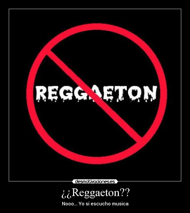 ¿¿Reggaeton?? - Nooo... Yo si escucho musica