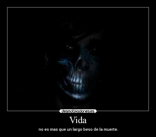 Vida - no es mas que un largo beso de la muerte.
