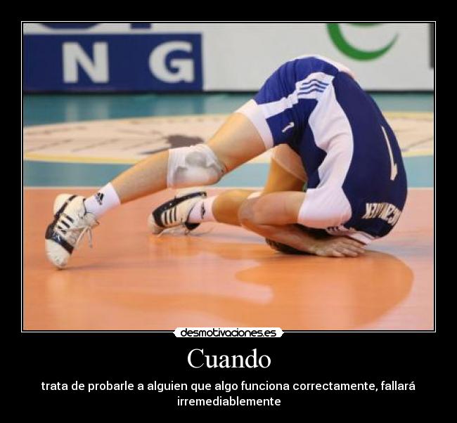 Cuando - trata de probarle a alguien que algo funciona correctamente, fallará irremediablemente